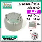ฝาครอบใบพัดเครื่องซักผ้า LG ( แท้ ) เครื่อง 9.5 - 14 Kg.  #ฝาใหญ่ 90 mm. #WP-995,1050,1350,1400,1450,1550,1650 #3910067