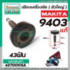 เฟืองเครื่องขัด MAKITA ( แท้ ) รุ่น 9403 No.41 ( เฟืองตัวใหญ่ ) #4270005A